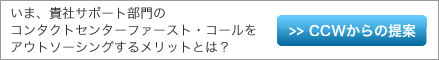 いま、貴社サポート部門のコンタクトセンターファースト・コールをアウトソーシングするメリットとは？
